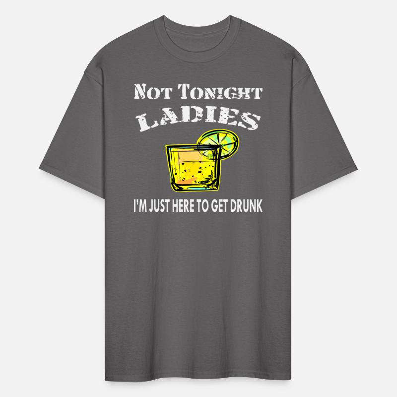 Not Tonight Ladies I’m Just Here To Get Drunk ©