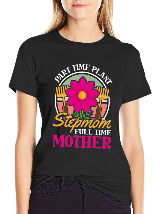 Part Time Plant Stepmom Full Time Mother T-Shirt