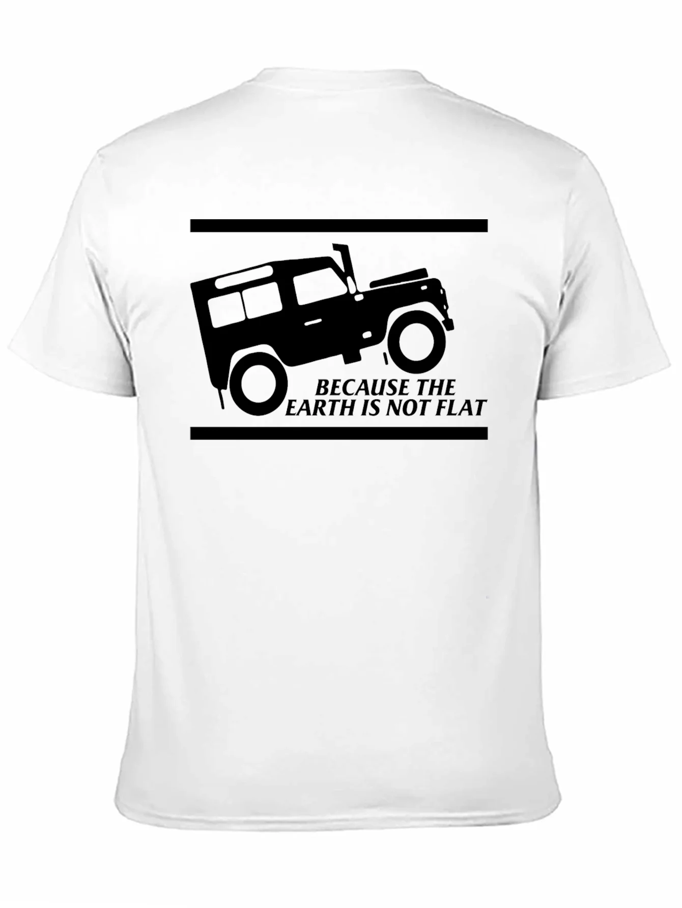 Because The Earth Is Not Flat 4x4 Off-Road T-Shirt