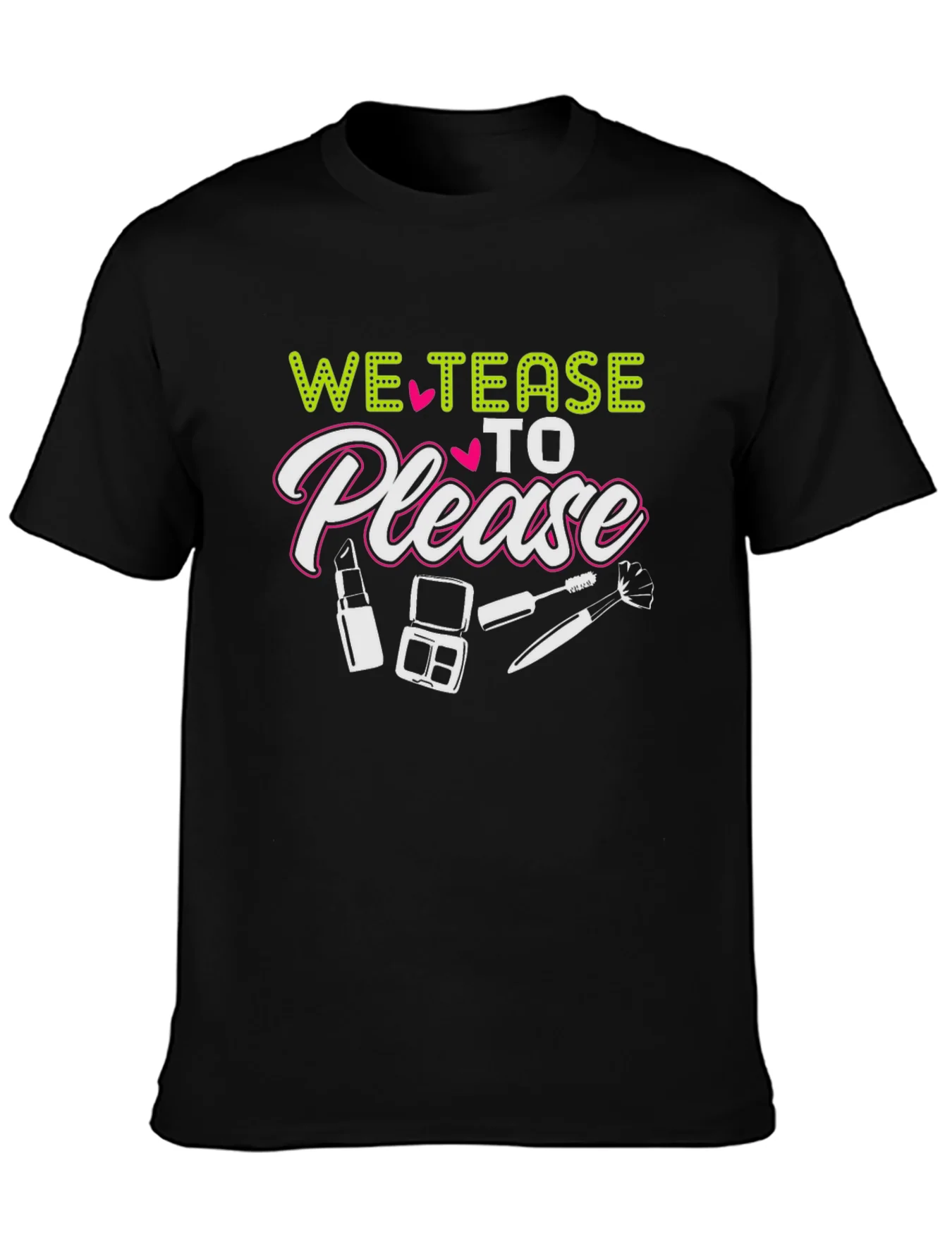 We Tease to Please T-Shirt - Makeup Lover Tee