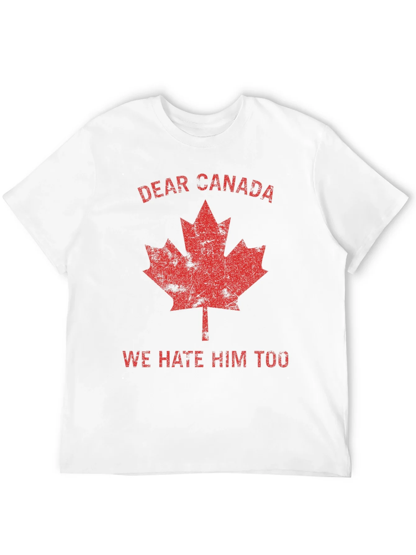 Dear Canada Tee - We Hate Him Too T-Shirt