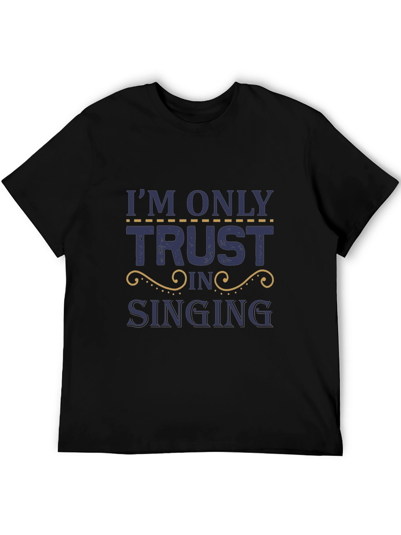 Im Only Here Trusting in Singing T-Shirt