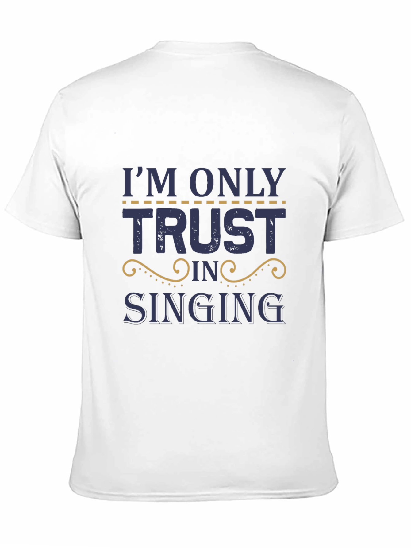 Im Only Here Trusting in Singing T-Shirt