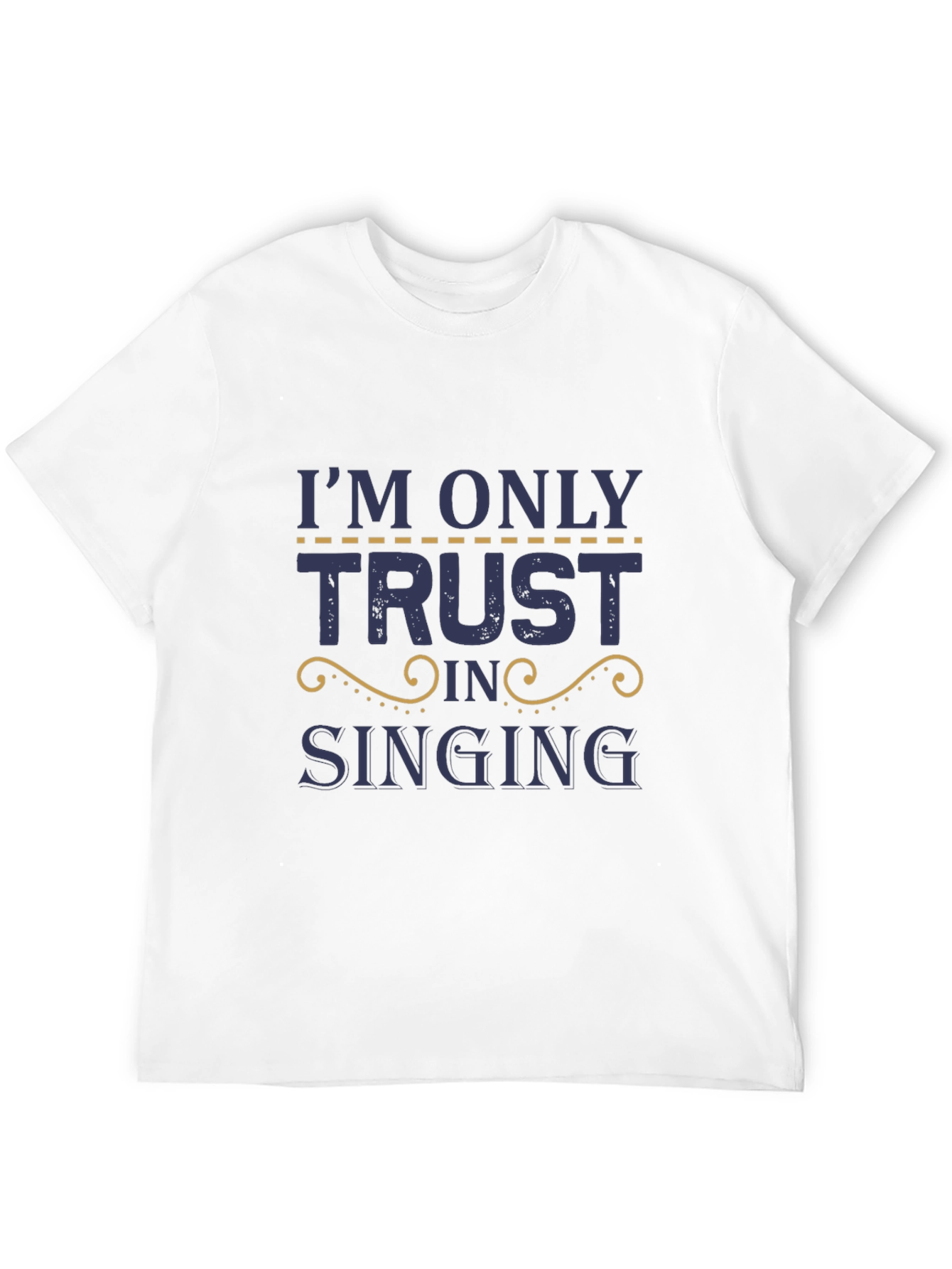 Im Only Here Trusting in Singing T-Shirt