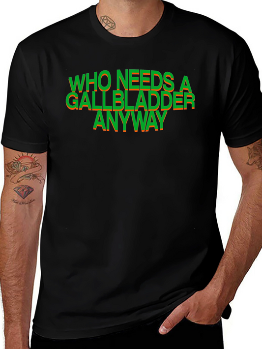 Who Needs a Gallbladder Anyway T-Shirt