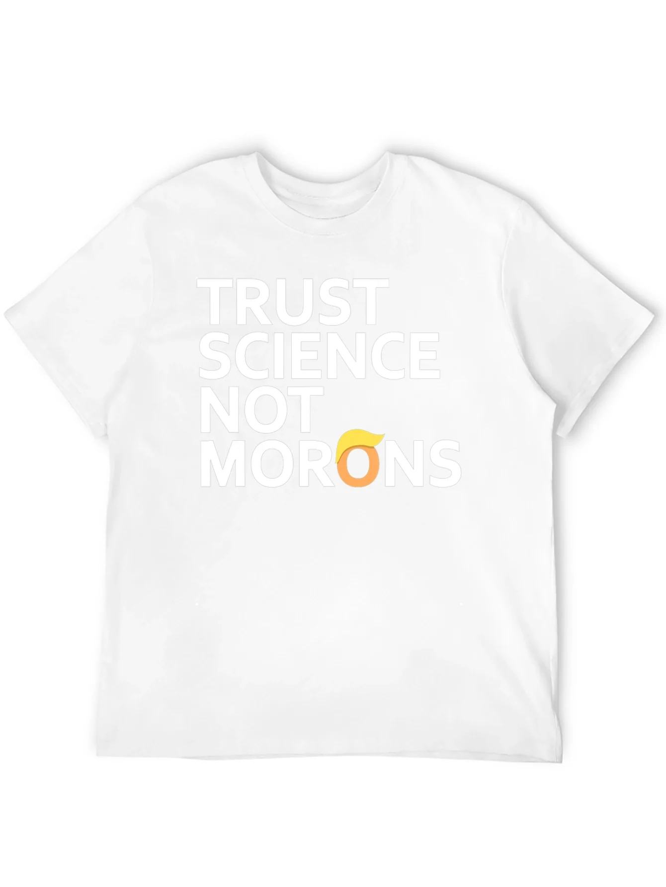 Trust Science T-Shirt - Anti-Trump Morons Tee
