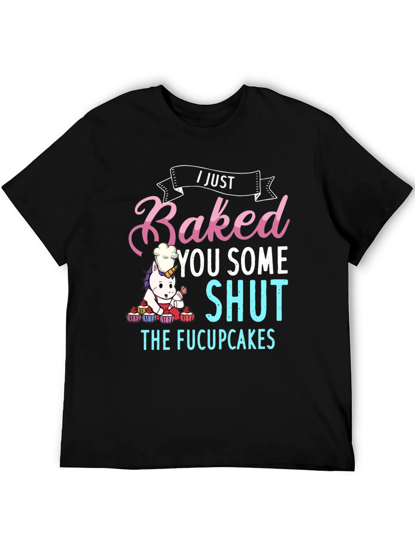 I Just Baked You Some Shut The Fucupcakes T-Shirt