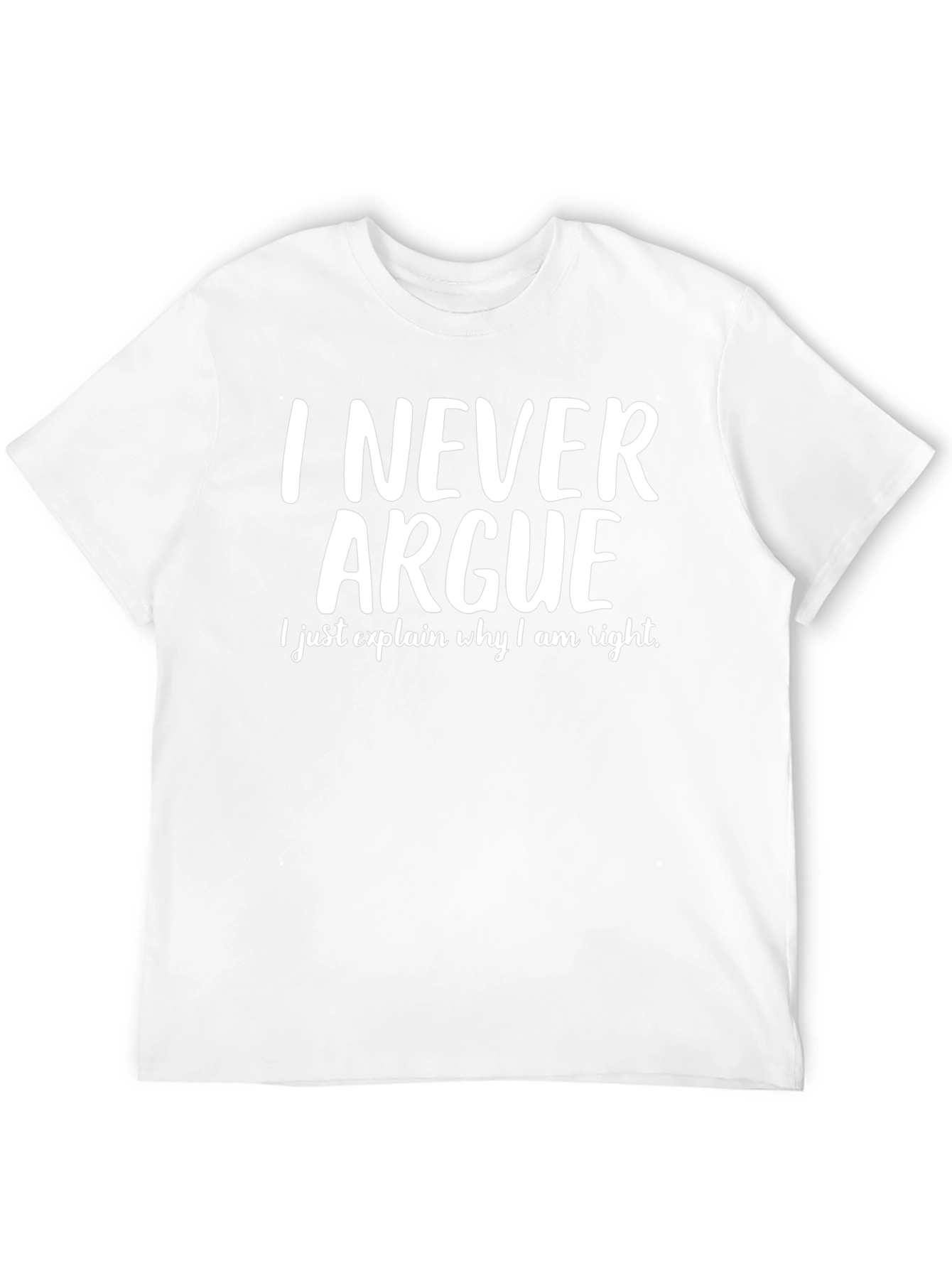 I Never Argue T-Shirt - Funny Sarcastic Tee