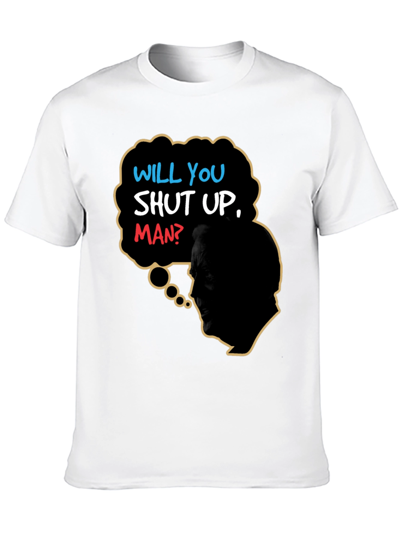 Will You Shut Up Man T-Shirt