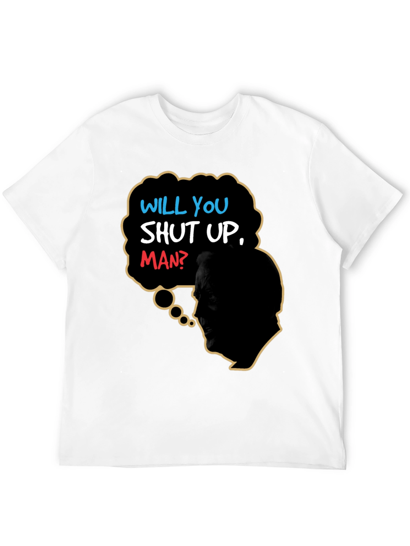 Will You Shut Up Man T-Shirt