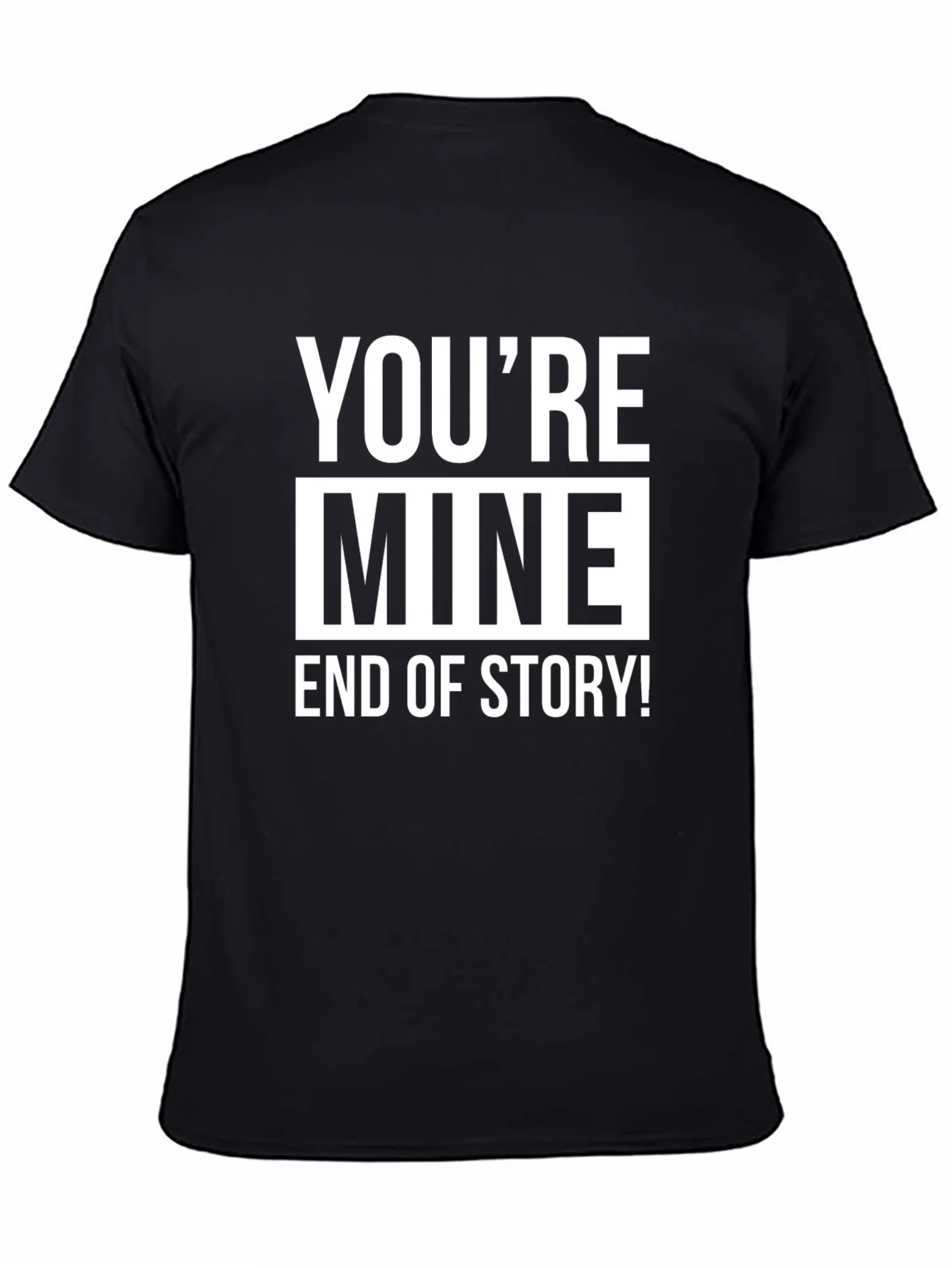 Youre Mine End of Story! Graphic Tee
