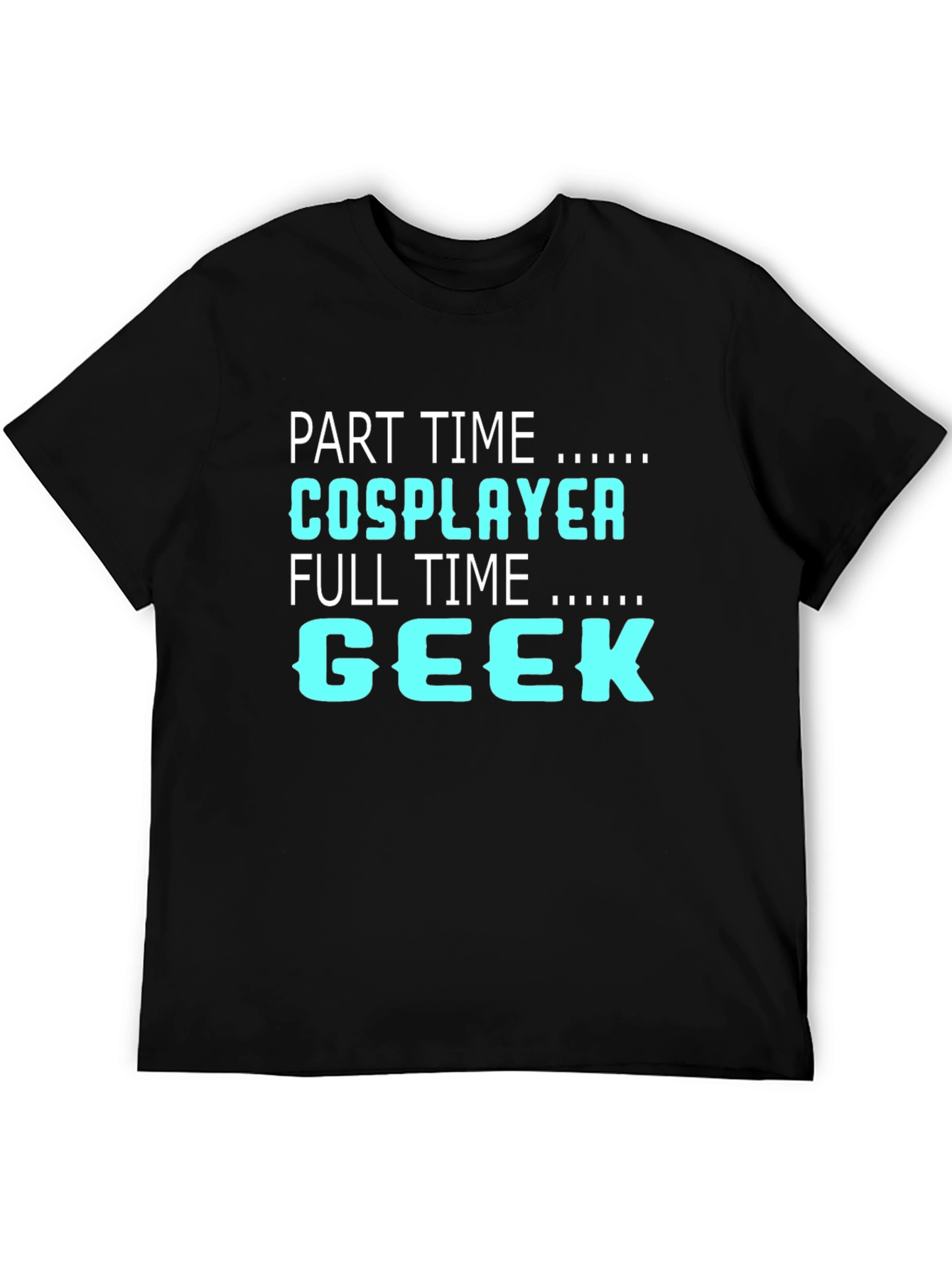 Part Time Cosplayer Full Time Geek T-Shirt