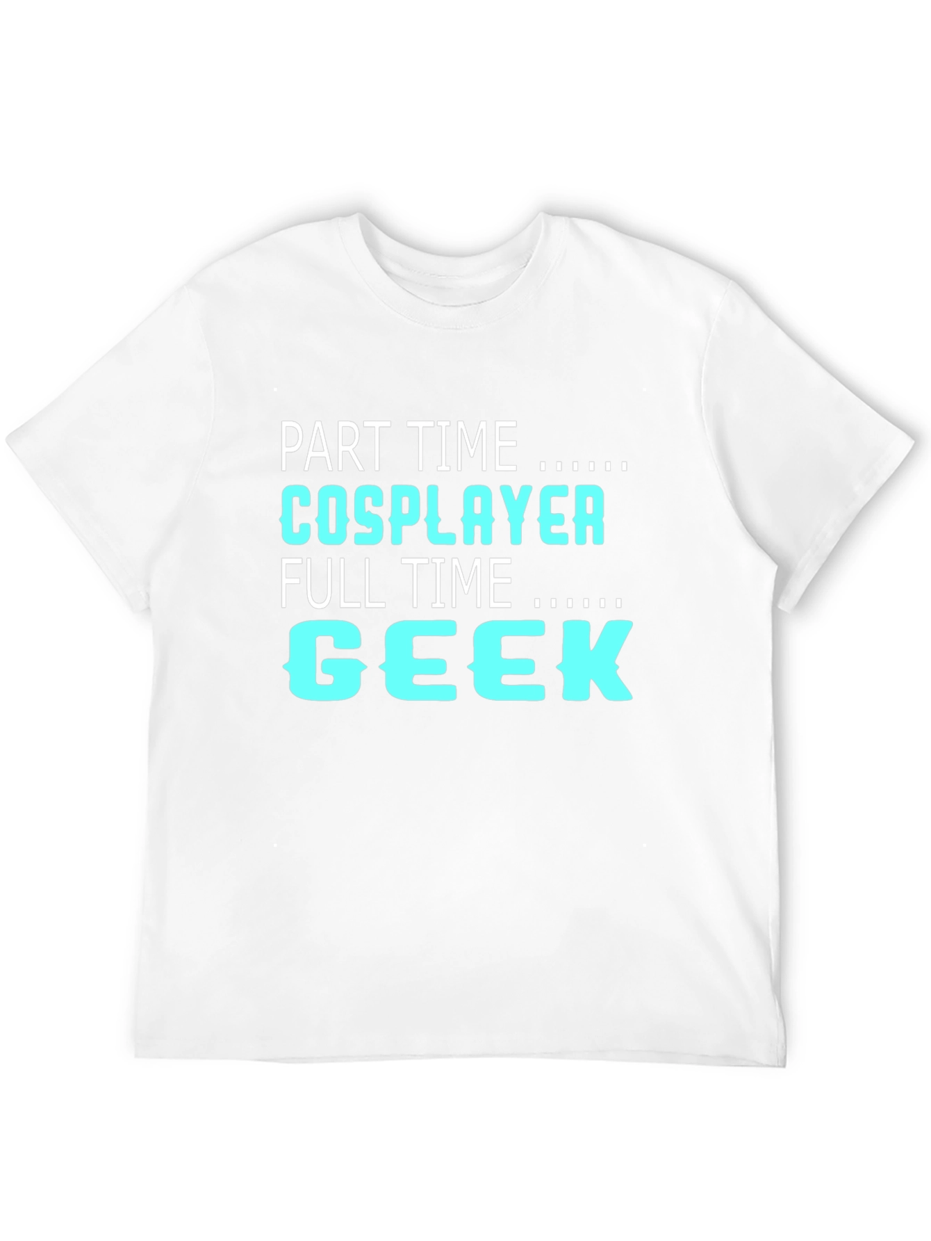 Part Time Cosplayer Full Time Geek T-Shirt