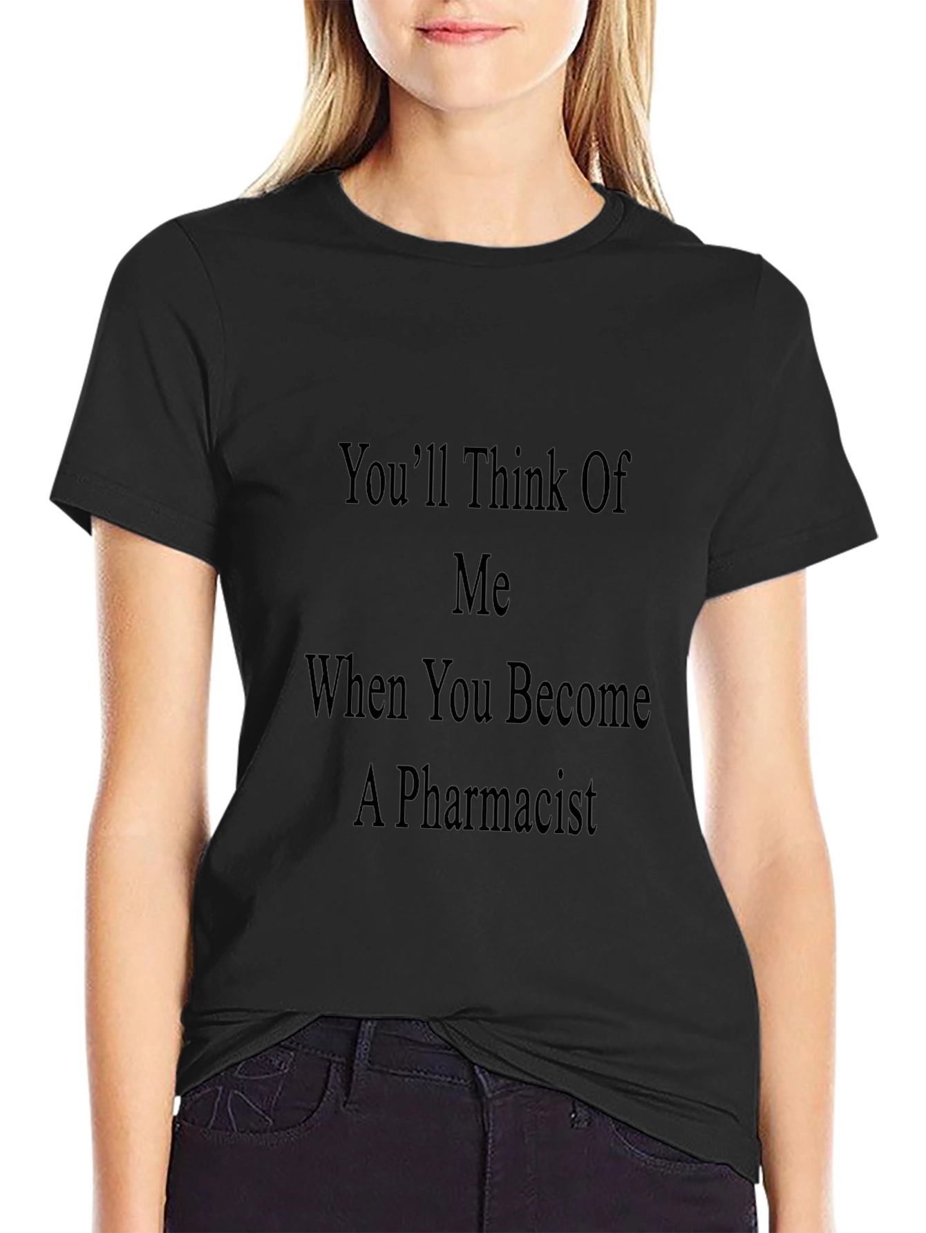 Pharmacist Humor T-Shirt - Youll Think of Me!