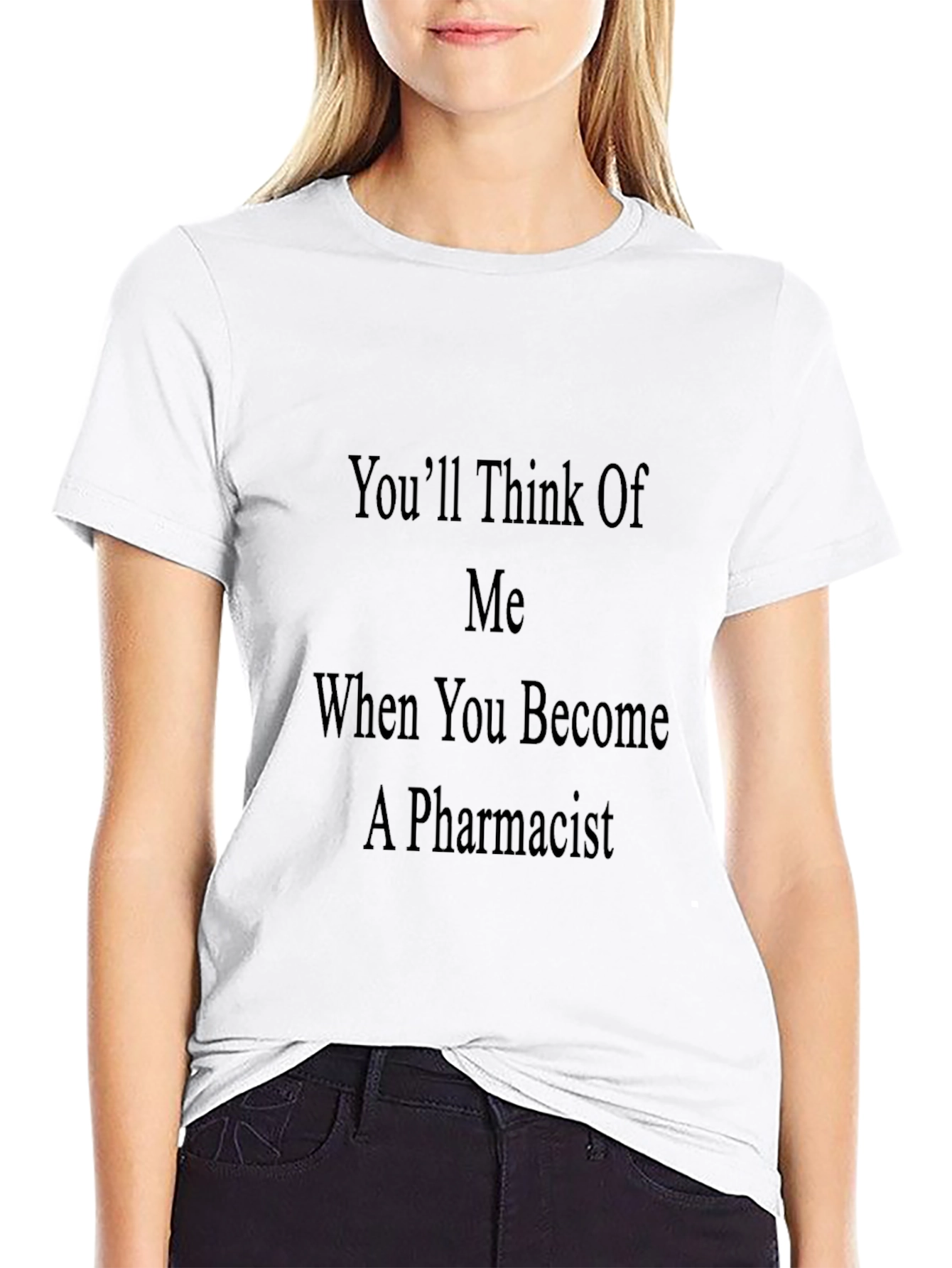 Pharmacist Humor T-Shirt - Youll Think of Me!