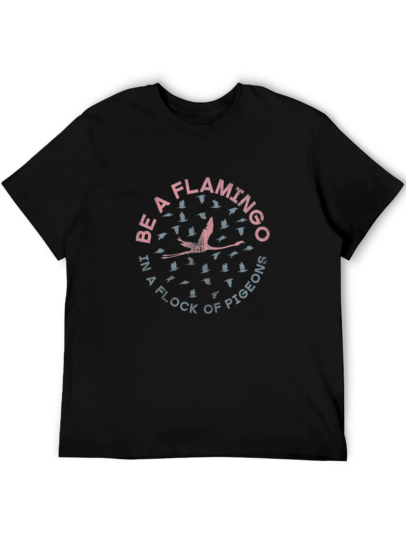 Be a Flamingo in a Flock of Pigeons T-Shirt