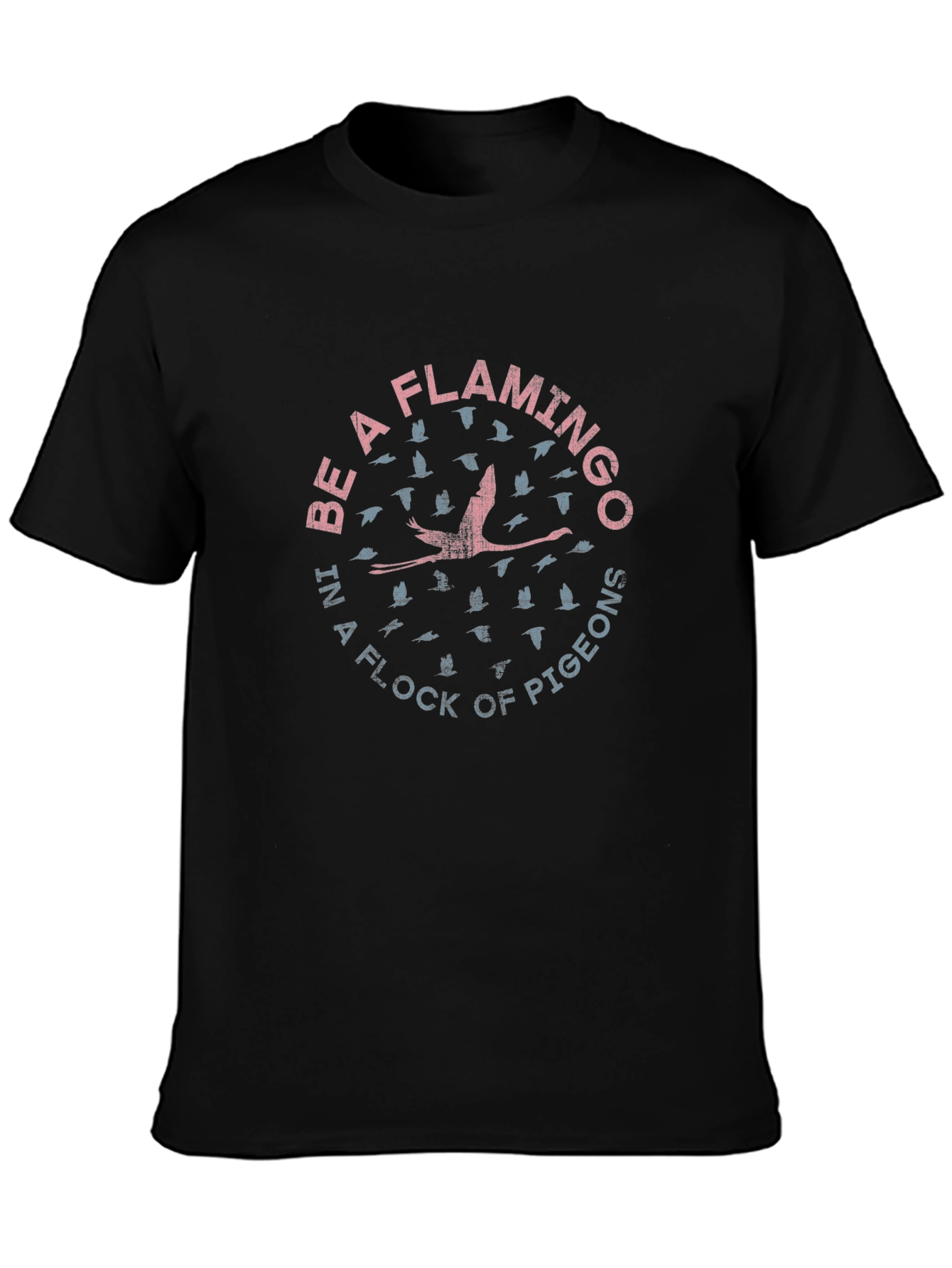 Be a Flamingo in a Flock of Pigeons T-Shirt