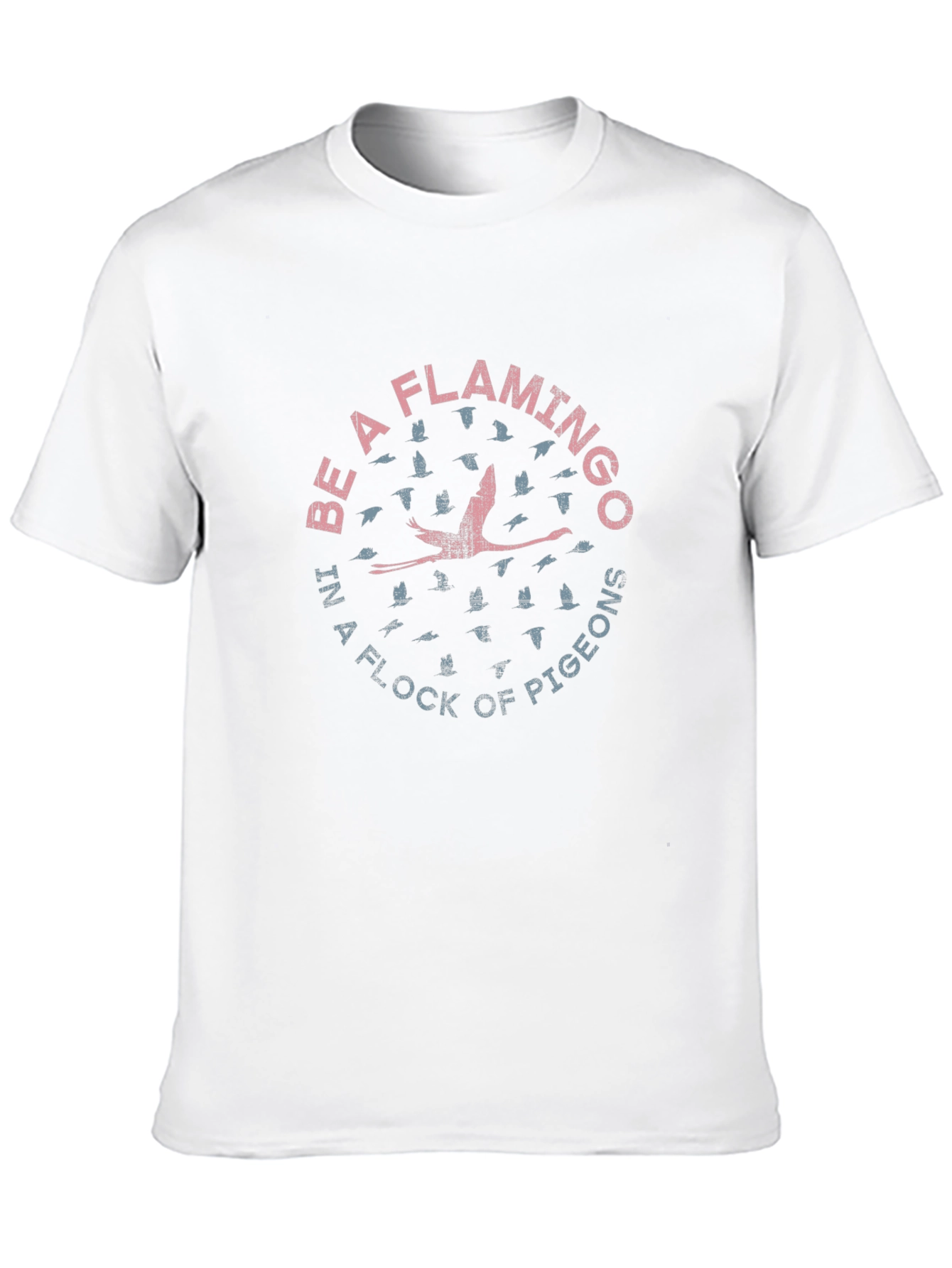 Be a Flamingo in a Flock of Pigeons T-Shirt