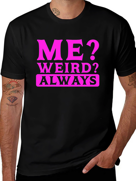 Me? Weird? Always T-Shirt - Novelty Graphic Tee