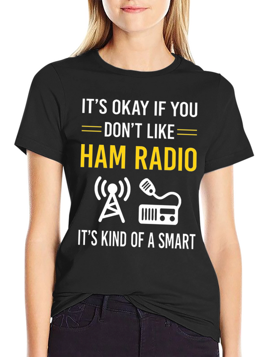 Ham Radio Funny T-Shirt - Its Okay If You Dont Like It