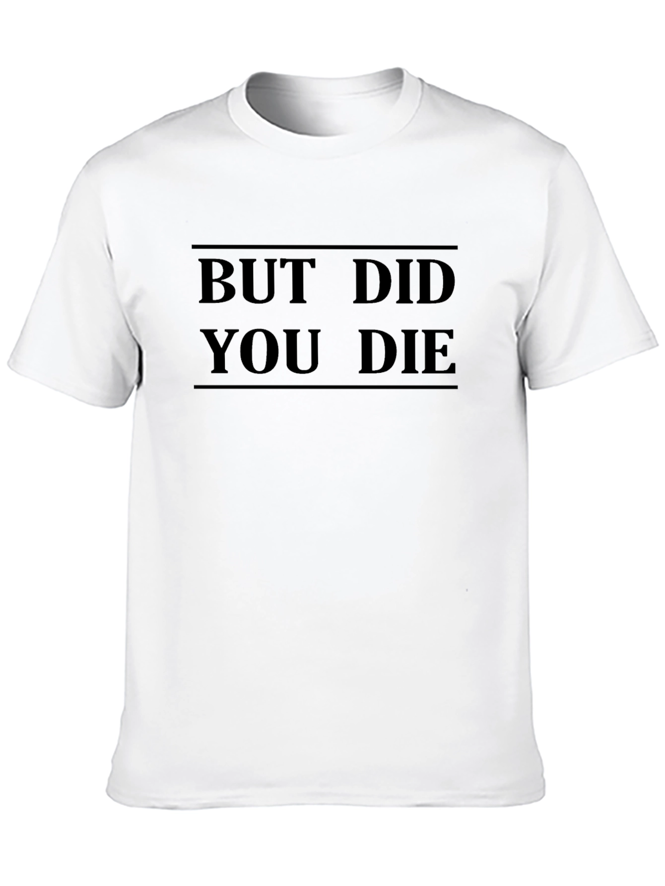 But Did You Die T-Shirt - Funny Graphic Tee