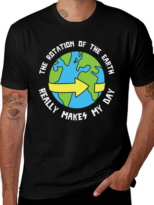 Earth Rotation Humor Tee - Makes My Day Funny T-Shirt