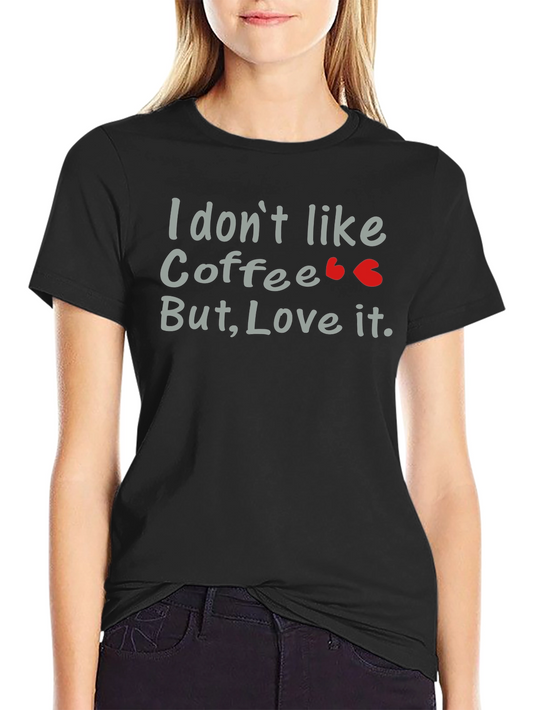 Coffee Lover T-Shirt - I Dont Like Coffee But Love It