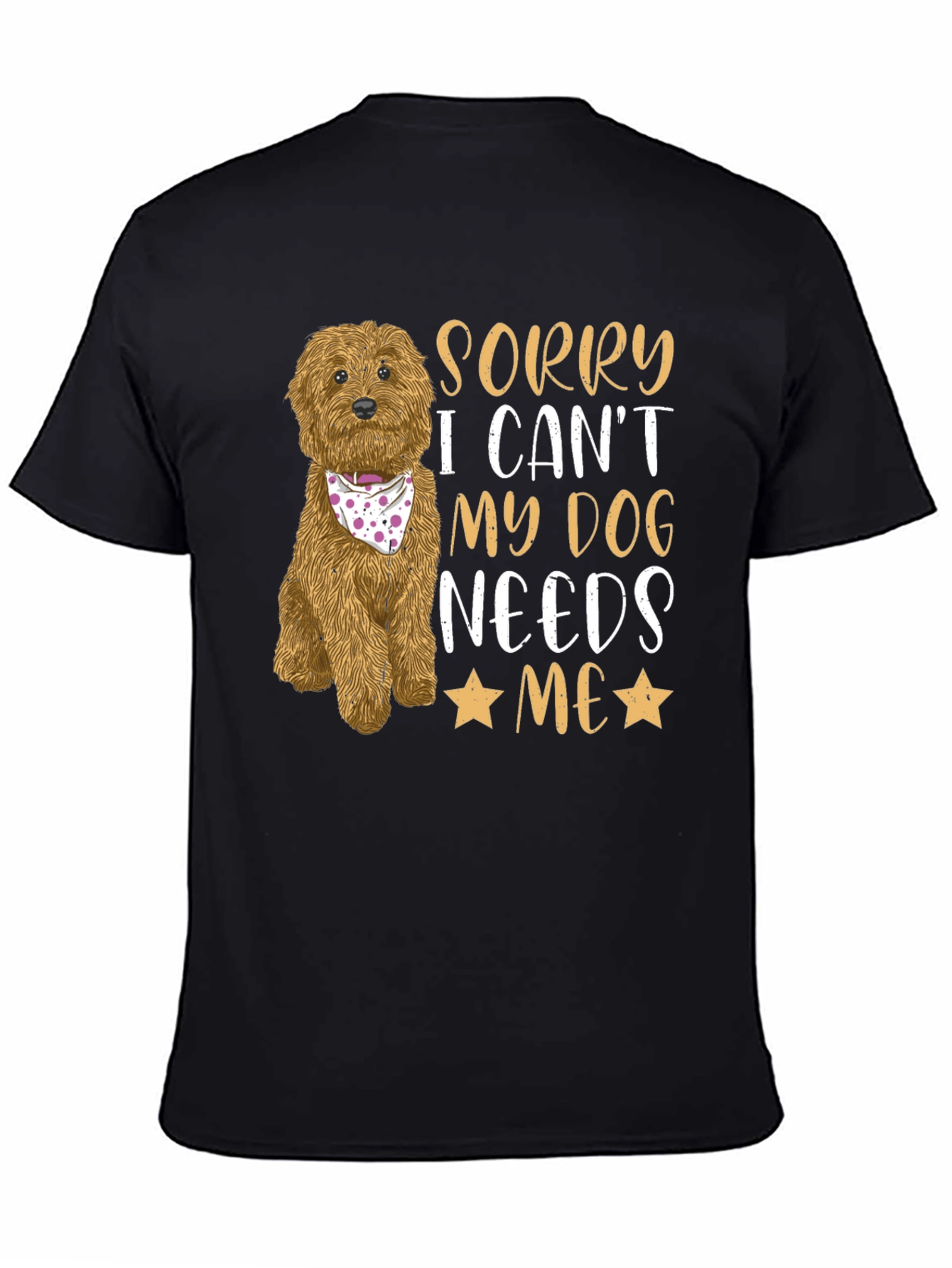 Dog Lover Tee: Sorry My Dog Needs Me!