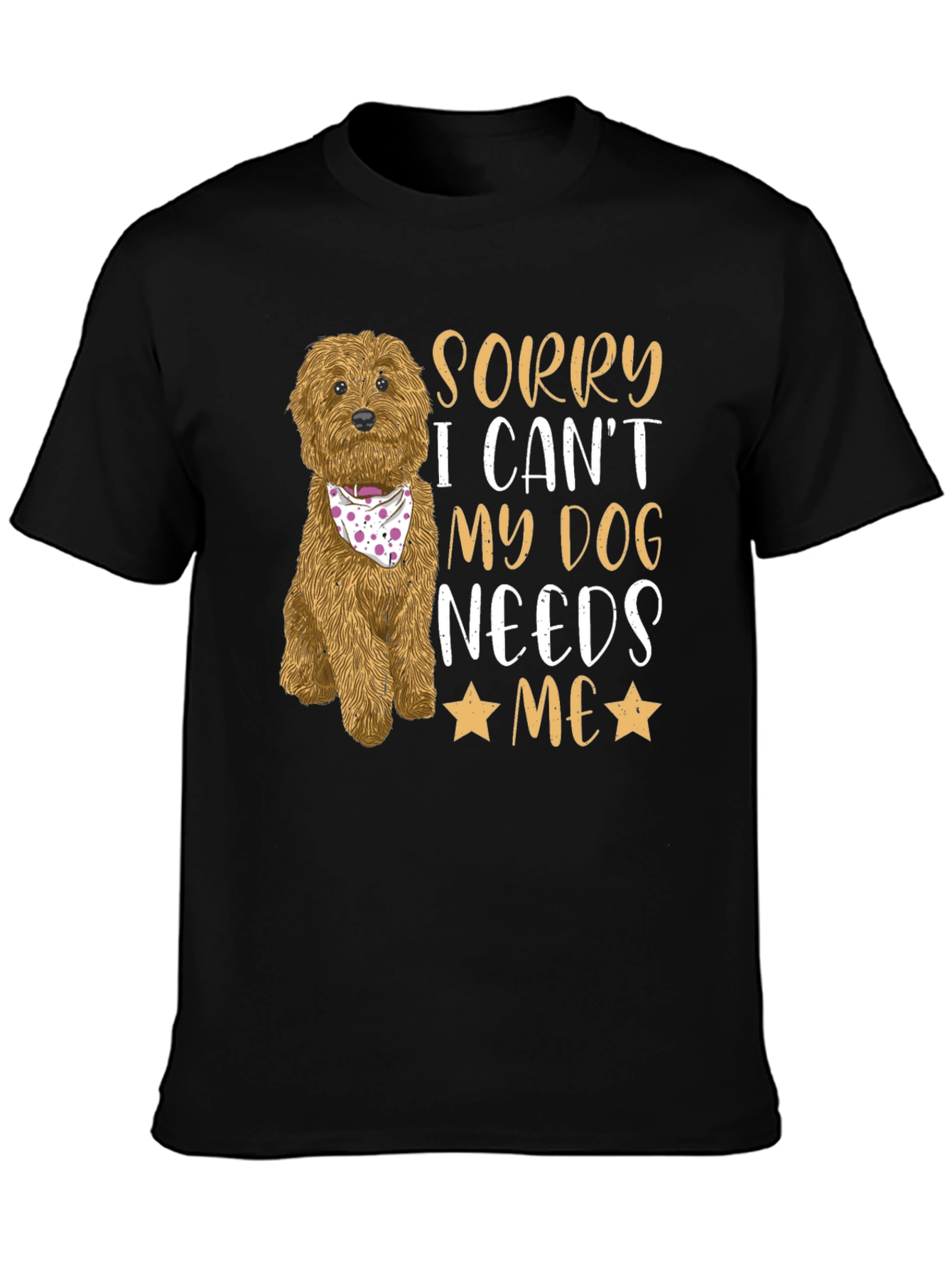 Dog Lover Tee: Sorry My Dog Needs Me!