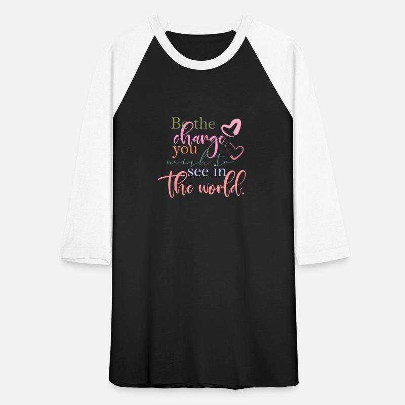 Be the change you wish to see in the world