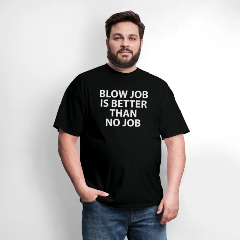 Blow Job Is Better Than No Job