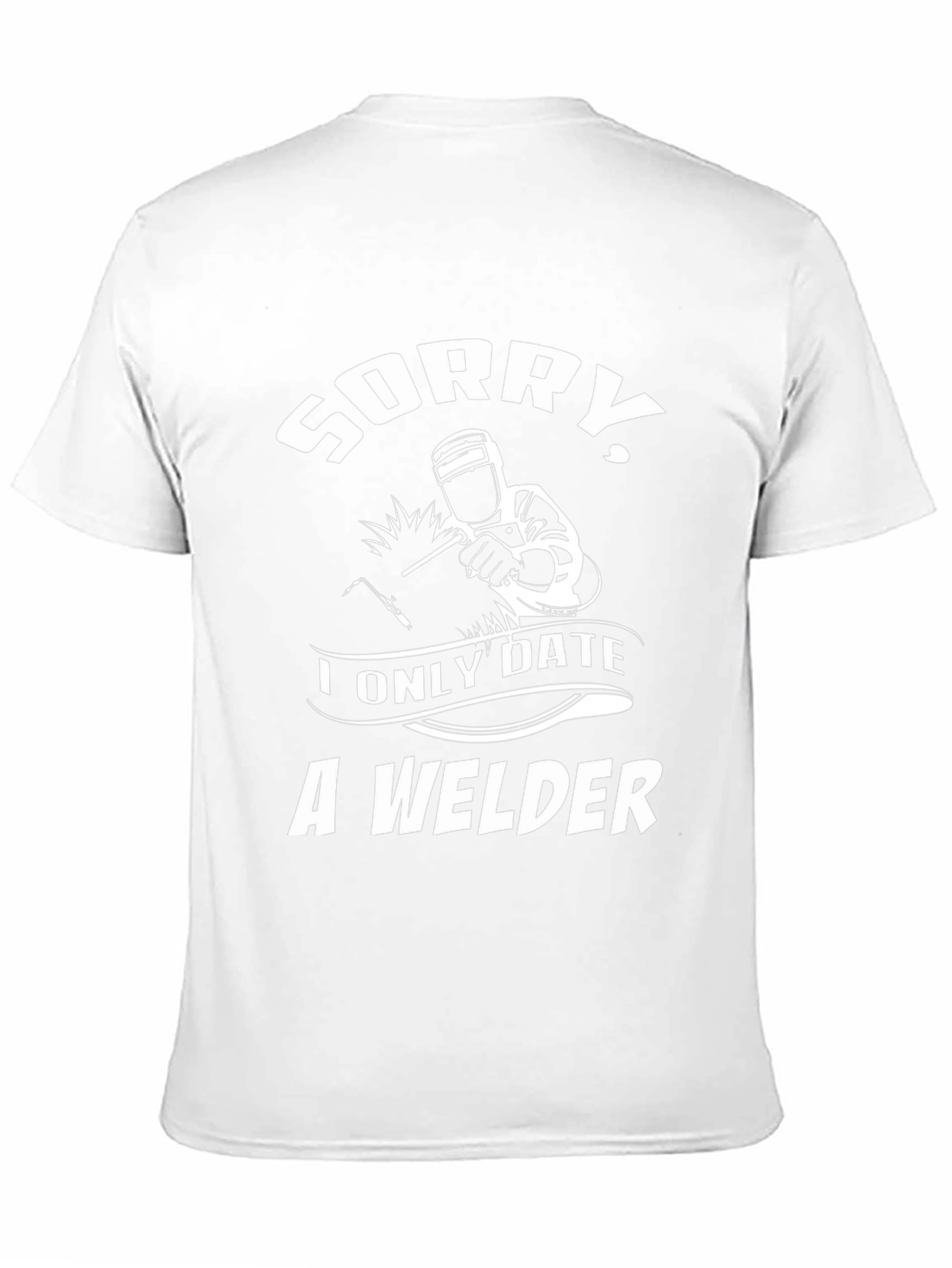 Sorry I Only Date A Welder Graphic Tee