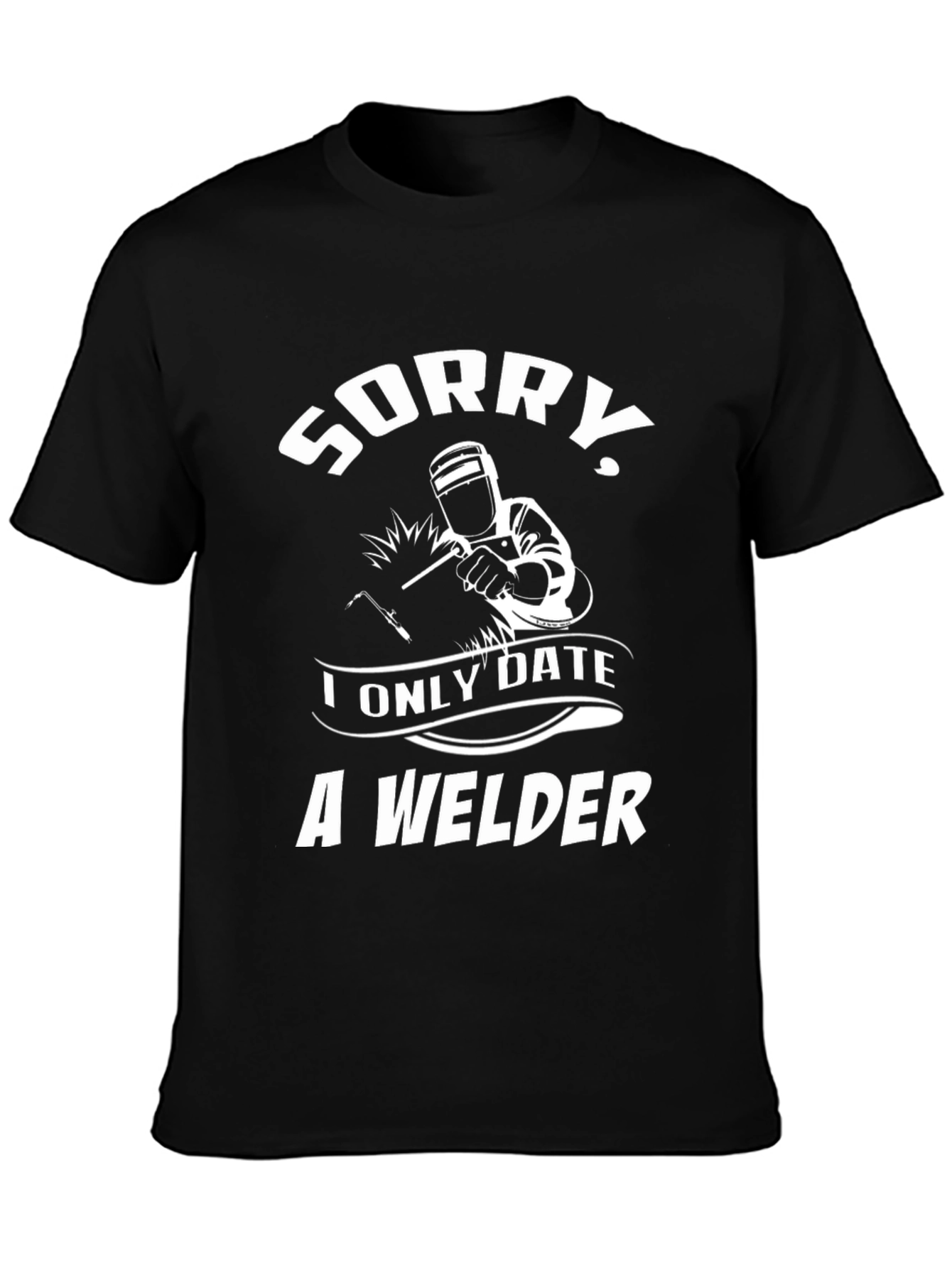 Sorry I Only Date A Welder Graphic Tee