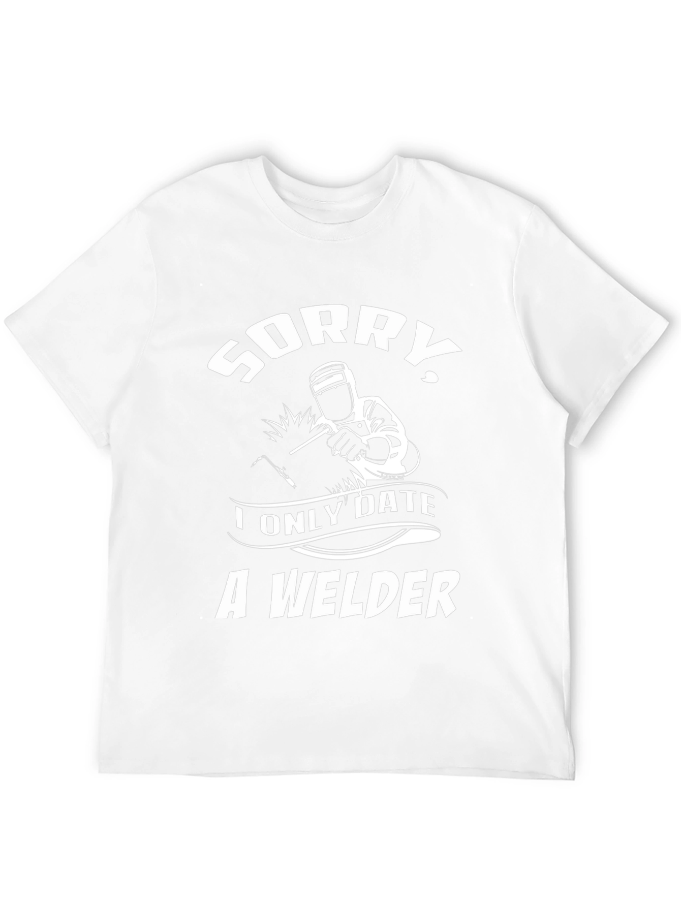 Sorry I Only Date A Welder Graphic Tee