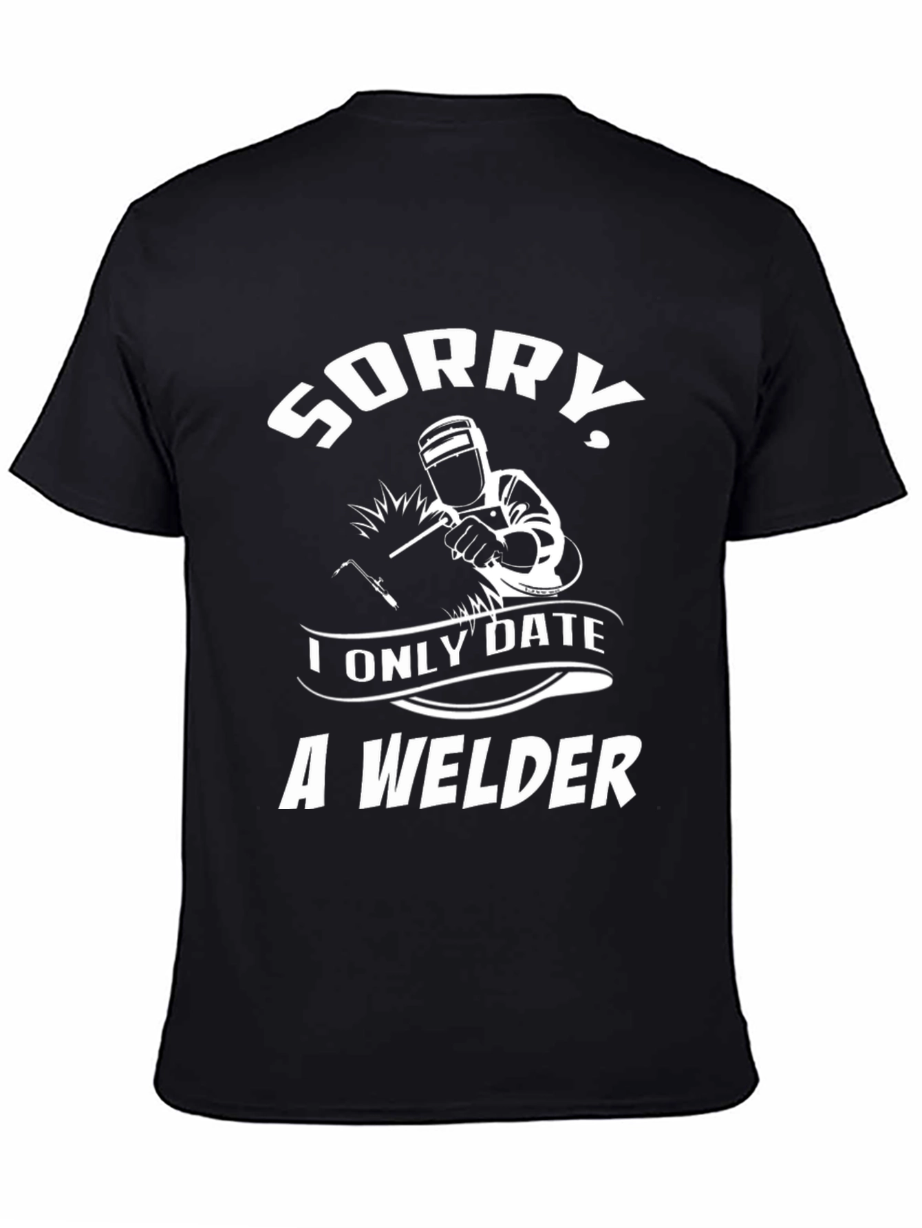 Sorry I Only Date A Welder Graphic Tee