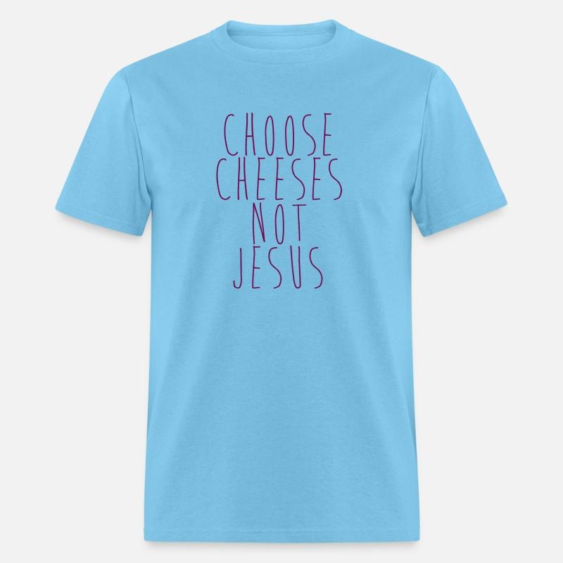 Choose Cheeses - not Jesus