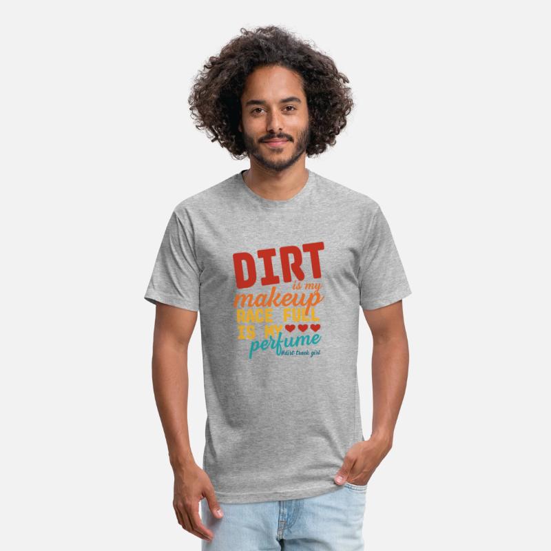 Dirt Is My Makeup Race Fuel Is My Perfume