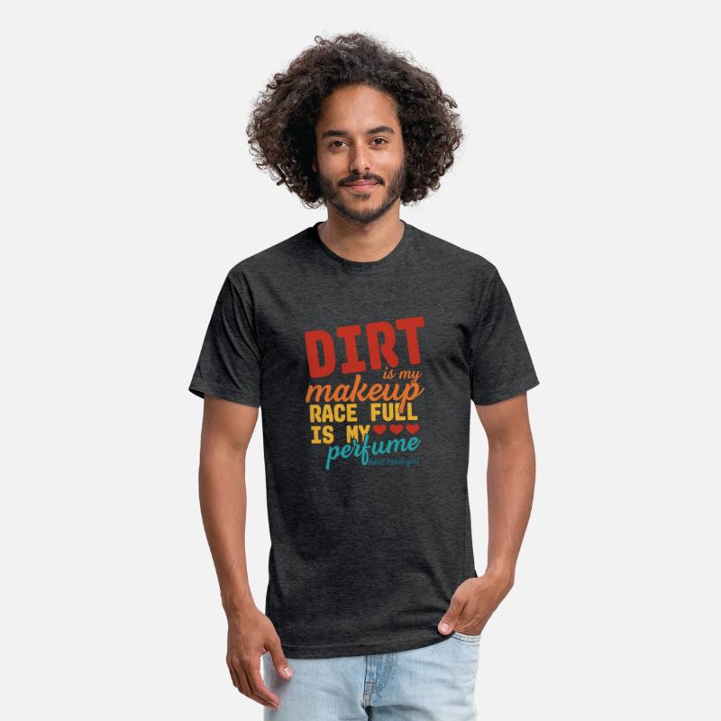 Dirt Is My Makeup Race Fuel Is My Perfume