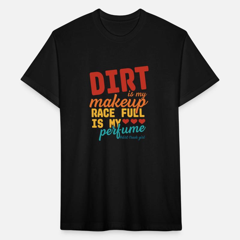 Dirt Is My Makeup Race Fuel Is My Perfume