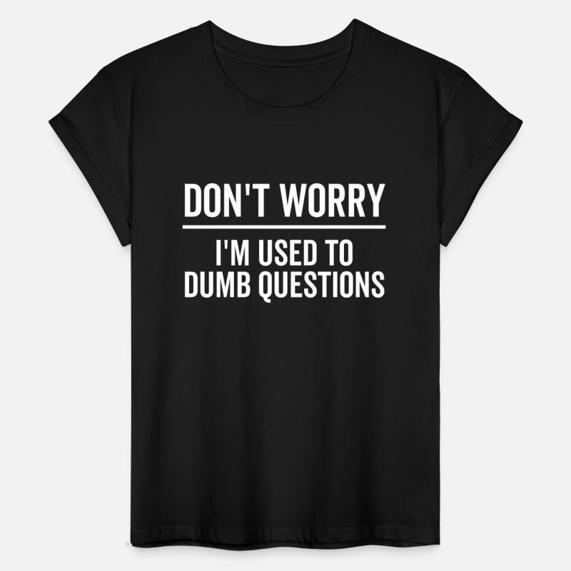 Don't Worry I'm Used To Dumb Questions