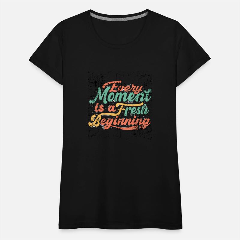 Every moment is a fresh beginning classic t- shirt