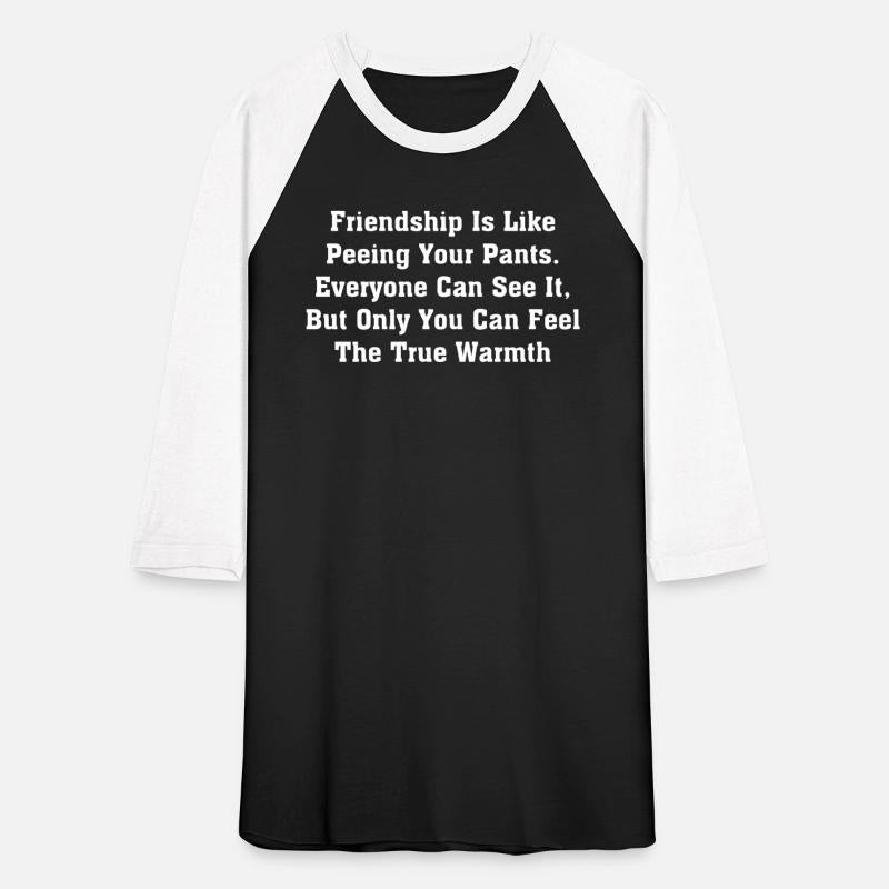 Friendship Is Like Peeing Your Pants Everyone
