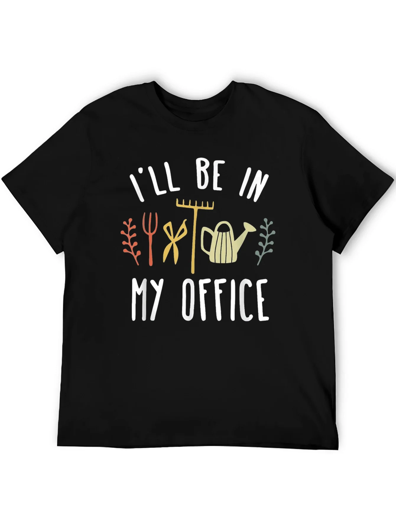 Gardeners Humor T-Shirt: Ill Be In My Office