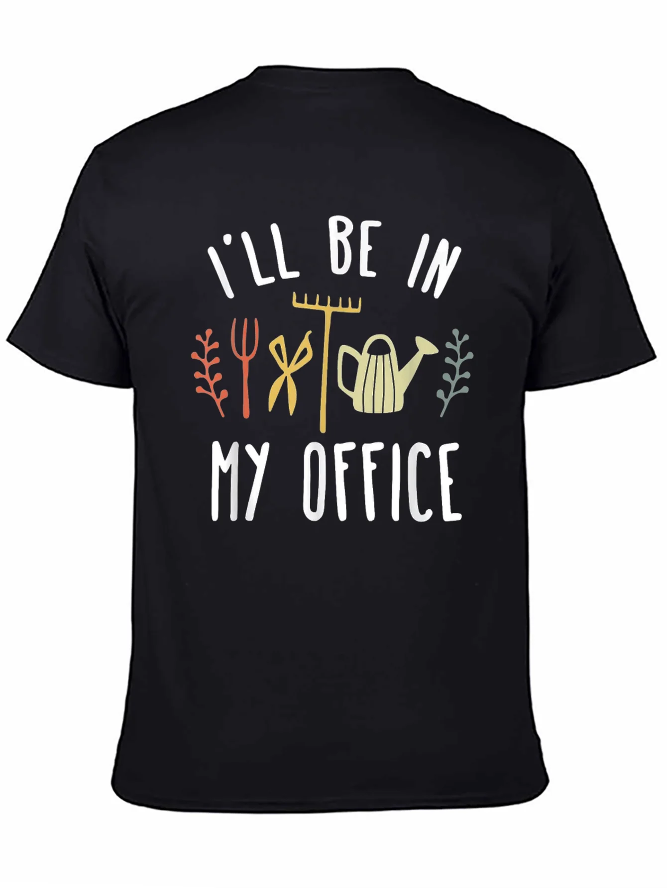 Gardeners Humor T-Shirt: Ill Be In My Office