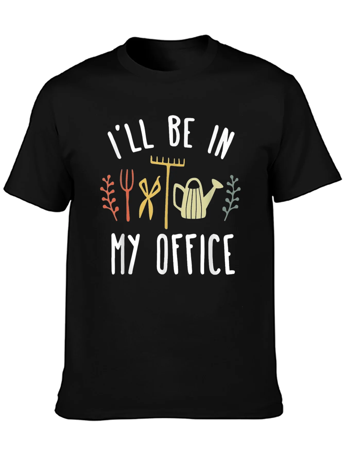 Gardeners Humor T-Shirt: Ill Be In My Office