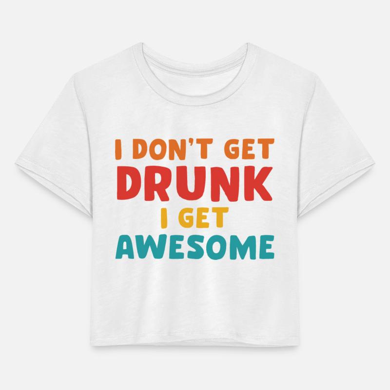 I Don't Get Drunk I Get Awesome