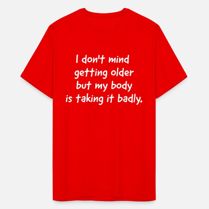 I Don't Mind Getting Older But My Body Is Taking I