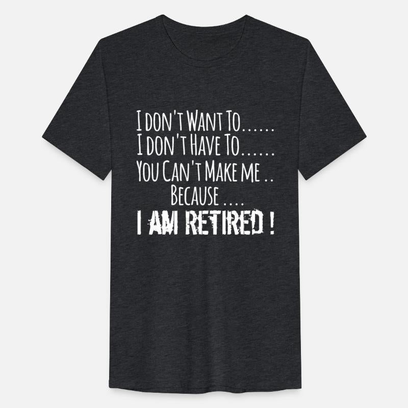 I don't want to I don't have to I am retired