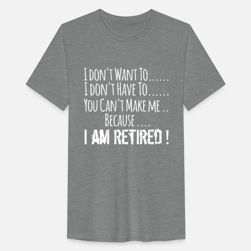 I don't want to I don't have to I am retired