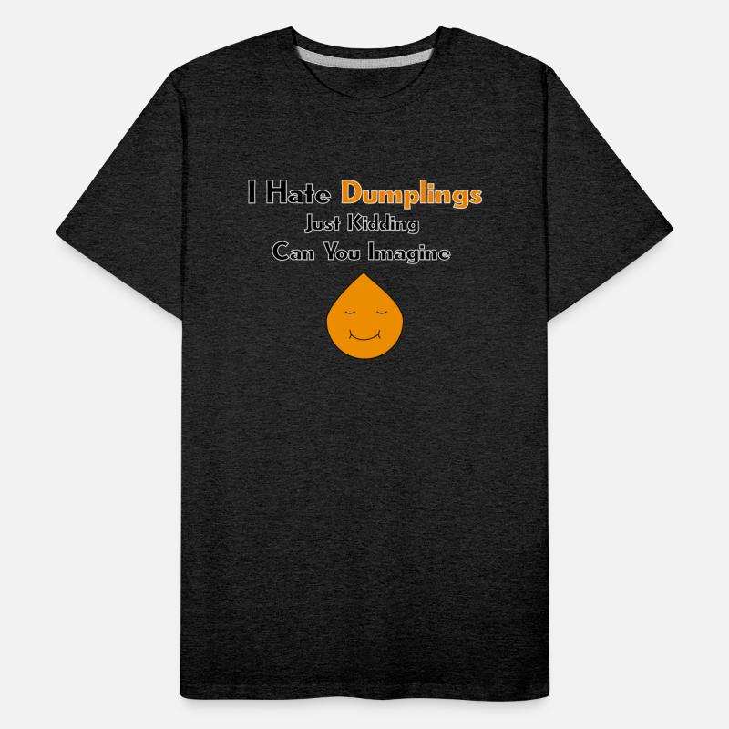 I Hate Dumplings Just Kidding Can You Imagine